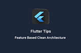 Efficient and Scalable Flutter Apps with Feature-Based Clean Architecture