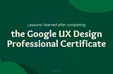 The image is a presentation slide with a dark green background and white text. The text reads “Lessons I learned after completing the Google UX Design Professional Certificate.” The logo “LRD.IM” is also displayed.