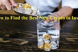 Altcoins — How to Find the Best New Crypto to Invest in