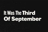It Was The Third Of September…