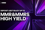 Deposit USDT Enjoy up to High MMR&MMRS Yield！