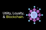 Utility, Loyalty, and Blockchain