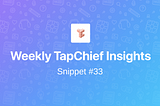 Weekly TapChief Insights Snippet #33