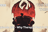 Princess & the Dragon Therapist: Why Therapy? Part 3 of 3 [130]