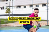 Best Pickleball Paddles For Control