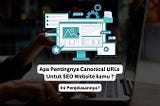 Apa yang Dimaksud dengan Canonical URL dalam SEO? Berikut Penjelasannya