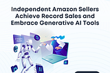 Independent Amazon Sellers Achieve Record Sales and Embrace Generative AI Tools
