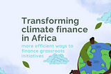 Transforming climate finance in Africa: more efficient ways to finance grassroots initiatives