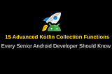 15 Advanced Kotlin Collection Functions Every Senior Android Developer Should Know