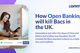 How Open Banking will kill Bacs in the UK