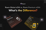 Roam Global eSIM vs. Roam Premium eSIM: What’s the Difference?