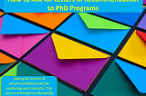 Picture of many envelopes. Text: How to ask for letters of recommendation to PhD programs. Asking for letters of recommendation can be confusing and stressful. This post is intended to demystify the process.