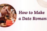 How to make a date romantic