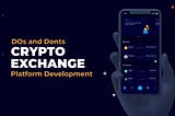 Do’s and Don’ts of Crypto Exchange Platform Development
