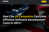 [USA] Calculate Offshore Software Development Costs in 2021