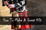 How To Make A Great Kilt