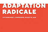 Deep Adaptation — L’Adaptation radicale : un guide pour naviguer dans la tragédie climatique