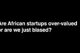 Busting the African startup bubble myth