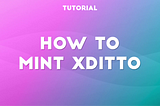 How to Mint xDITTO !