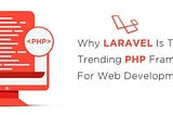 Reasons why Laravel is the trending Framework for PHP Web Development?