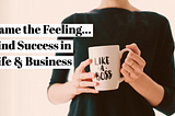 Name the Feeling — Find Success in Life & Business