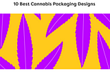 With the growth of the cannibis industry, The Dieline picks the 10 best packaging designs