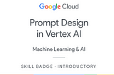 My Journey into Prompt Design with Vertex AI: What I Learned