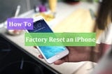How to Factory Reset an iPhone