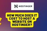How Much Does It Cost to Host a Website on Hostinger?