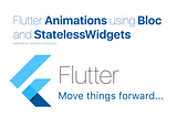 Implement Animations using Bloc and StatelessWidgets in Flutter
