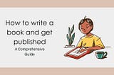 How to Write a Book and Get It Published: A Comprehensive Guide