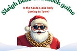 Sleigh Bells and Stock Gains. Is the Santa Claus Rally Coming to Town?
