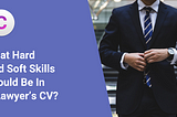 Lawyer Of The Future. What Hard And Soft Skills Should Be In A Lawyer’s CV?