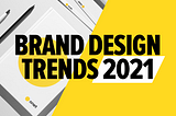 Brand Design Trends for 2021