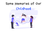 Some Memories of Our Childhood