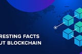 10 Interesting facts about Blockchain