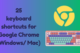 25 keyboard shortcuts for Google Chrome (Windows/ Mac)