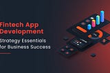 Fintech App Development Strategy Essentials for Business Success