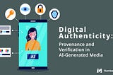Digital Authenticity: Provenance and Verification in AI-Generated Media