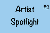 Artist Spotlight #2