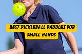 Best Pickleball Paddles for Small Hands