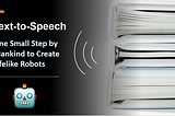 Text-to-Speech: One Small Step by Mankind to Create Lifelike Robots