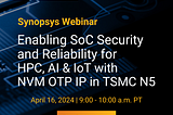 Enabling SoC Security and Reliability for HPC, AI & IoT with NVM OTP IP in TSMC N5
