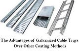 The Advantages of Galvanized Cable Trays Over Other Coating Methods
