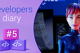 Developers’ Diary #5