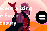 Decentralizing the Force Treasury