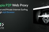 Utopia P2P Web Proxy Update: Fast and Private Internet Surfing through Idyll Browser