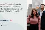 Bank of America invests in Overlooked Ventures as the first institutional LP in their $50MM Fund I.