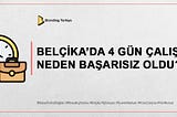 BELÇİKA’DA 4 GÜN ÇALIŞMA NEDEN BAŞARISIZ OLDU?