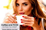 Coffee and PCOS — Are These Two Linked?